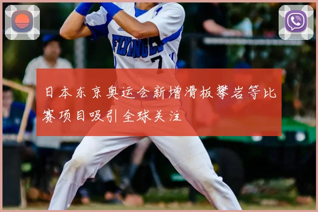 日本东京奥运会新增滑板攀岩等比赛项目吸引全球关注